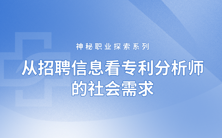 神秘職業(yè)探索系列——從招聘信息看專利分析師的社會需求